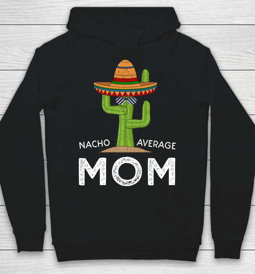 Nacho Average Mom Cactus Cinco De Mayo Hoodie