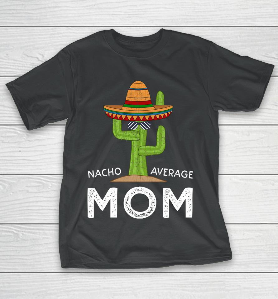 Nacho Average Mom Cactus Cinco De Mayo T-Shirt
