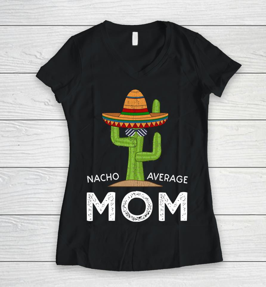 Nacho Average Mom Cactus Cinco De Mayo Women V-Neck T-Shirt