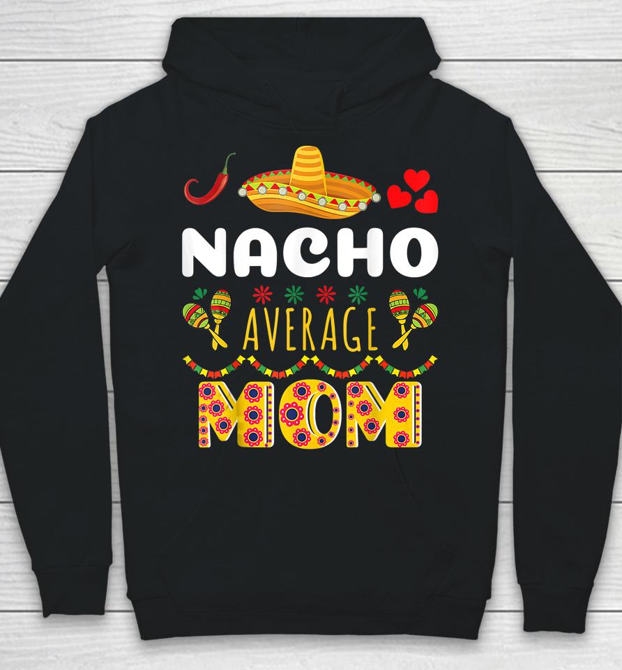 Nacho Average Mom Cinco De Mayo Hoodie