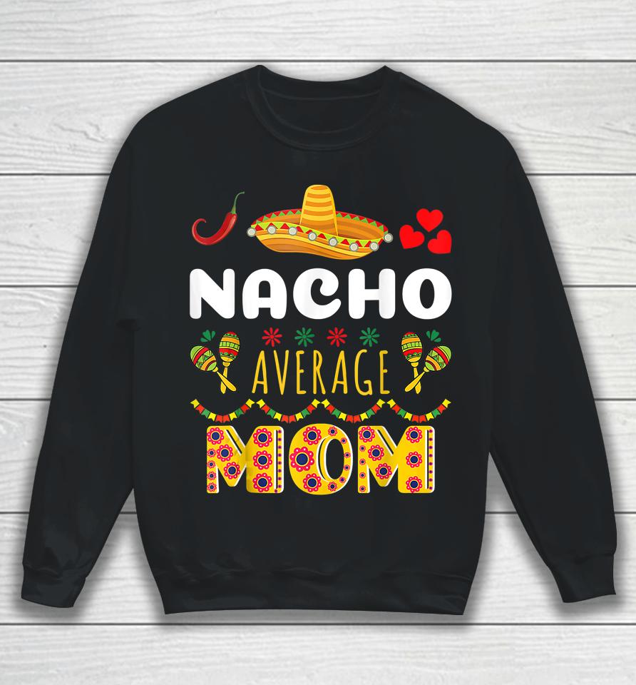Nacho Average Mom Cinco De Mayo Sweatshirt