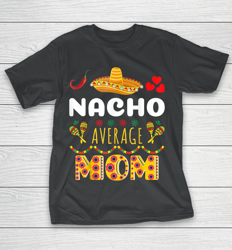 Nacho Average Mom Cinco De Mayo T-Shirt