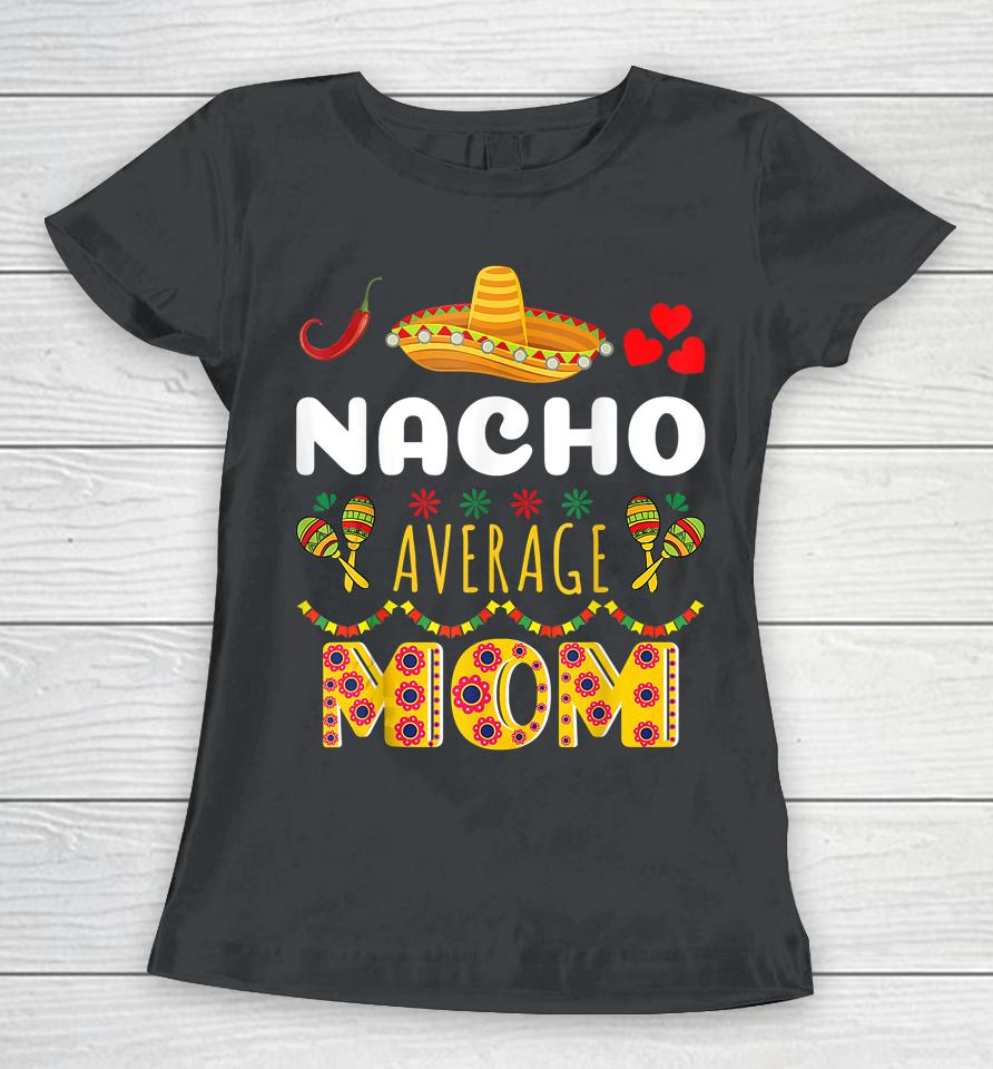 Nacho Average Mom Cinco De Mayo Women T-Shirt