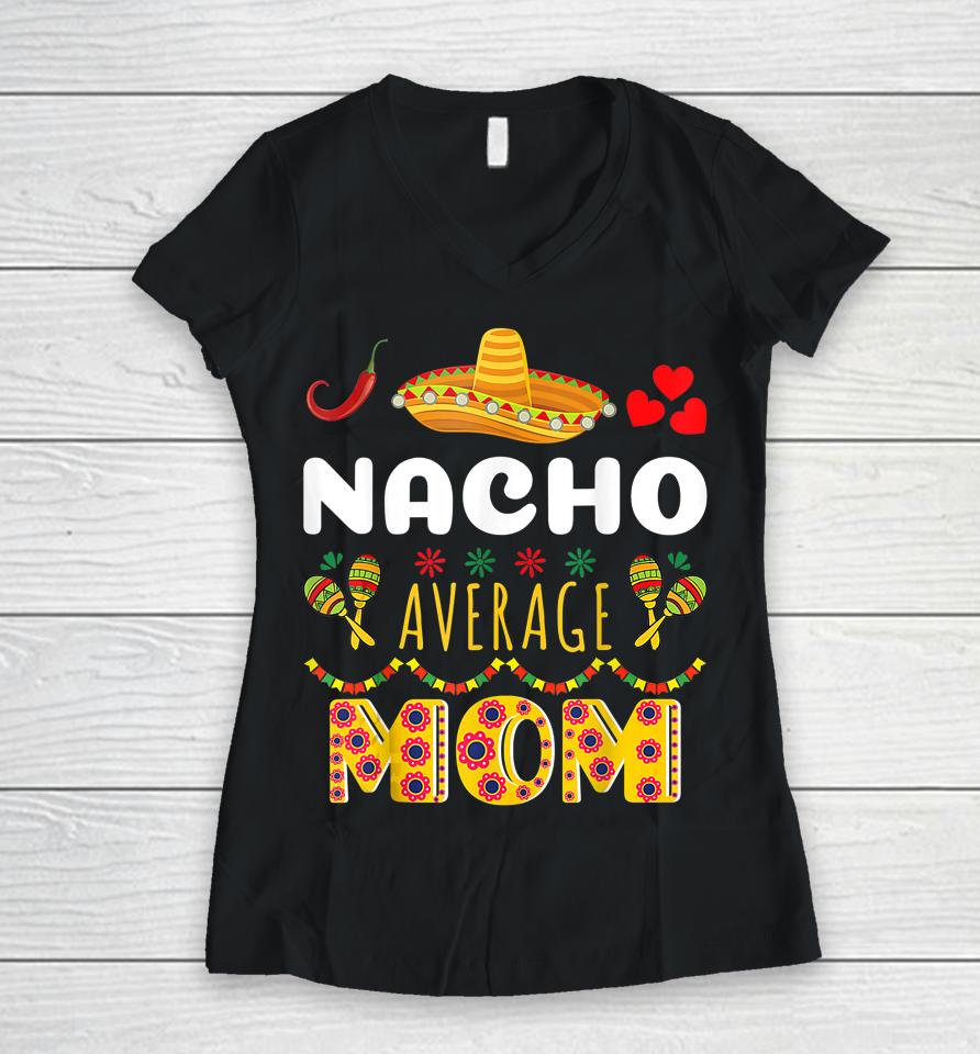 Nacho Average Mom Cinco De Mayo Women V-Neck T-Shirt