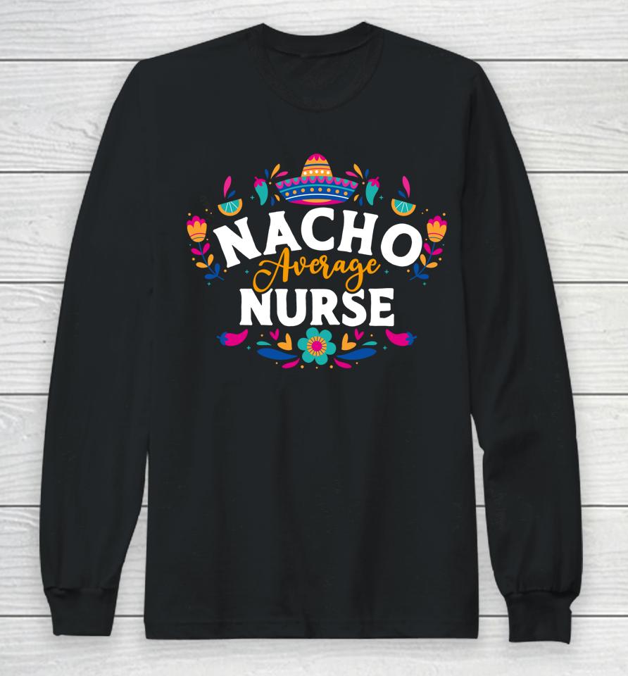 Nacho Average Nurse Cinco De Mayo Mexican Matching Family Long Sleeve T-Shirt