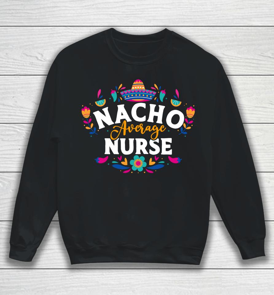 Nacho Average Nurse Cinco De Mayo Mexican Matching Family Sweatshirt