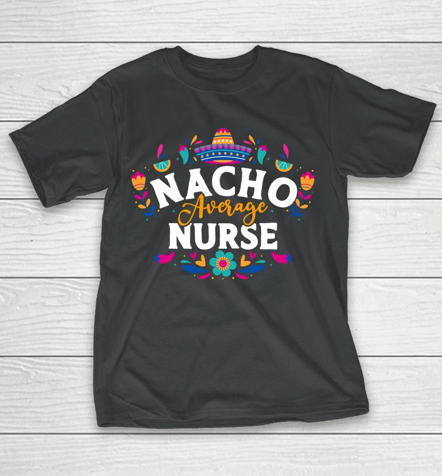 Nacho Average Nurse Cinco De Mayo Mexican Matching Family T-Shirt