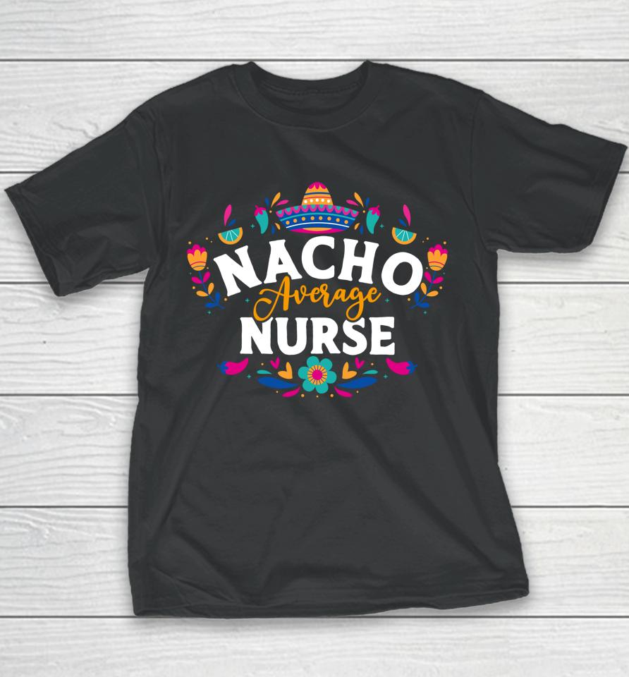 Nacho Average Nurse Cinco De Mayo Mexican Matching Family Youth T-Shirt