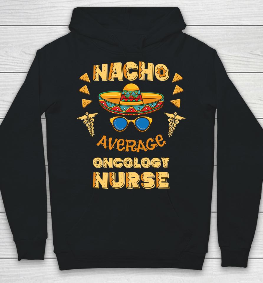 Nacho Average Oncology Nurse Cinco De Mayo Hoodie