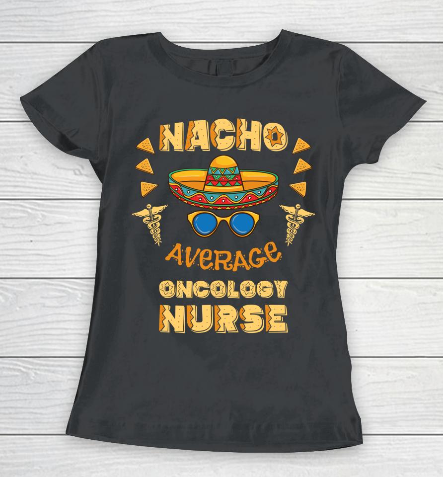 Nacho Average Oncology Nurse Cinco De Mayo Women T-Shirt