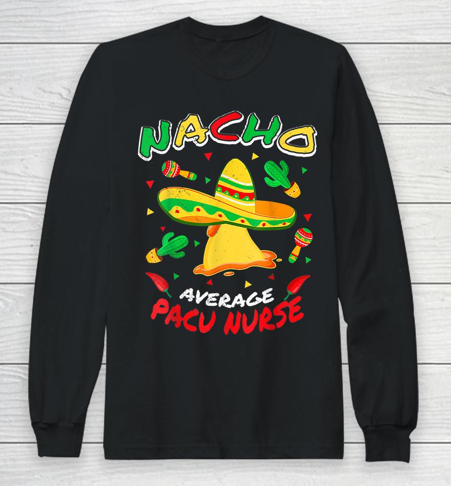 Nacho Average Pacu Nurse Funny Cinco De Mayo Long Sleeve T-Shirt