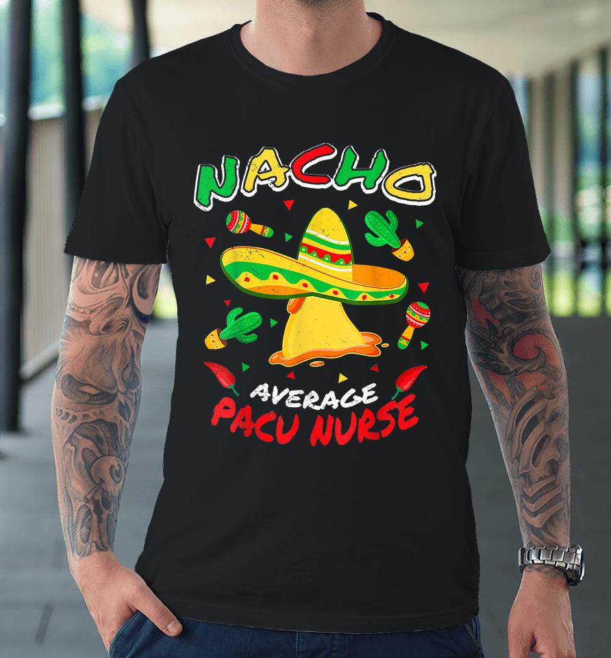 Nacho Average Pacu Nurse Funny Cinco De Mayo Premium T-Shirt