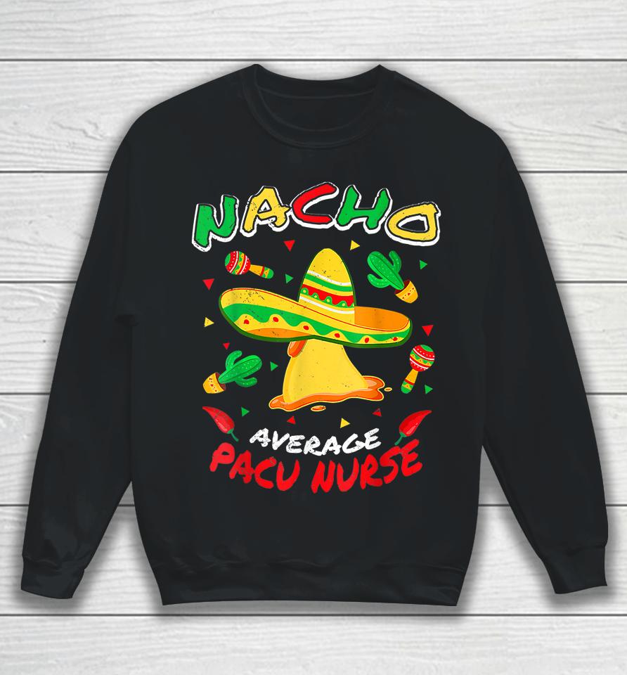 Nacho Average Pacu Nurse Funny Cinco De Mayo Sweatshirt