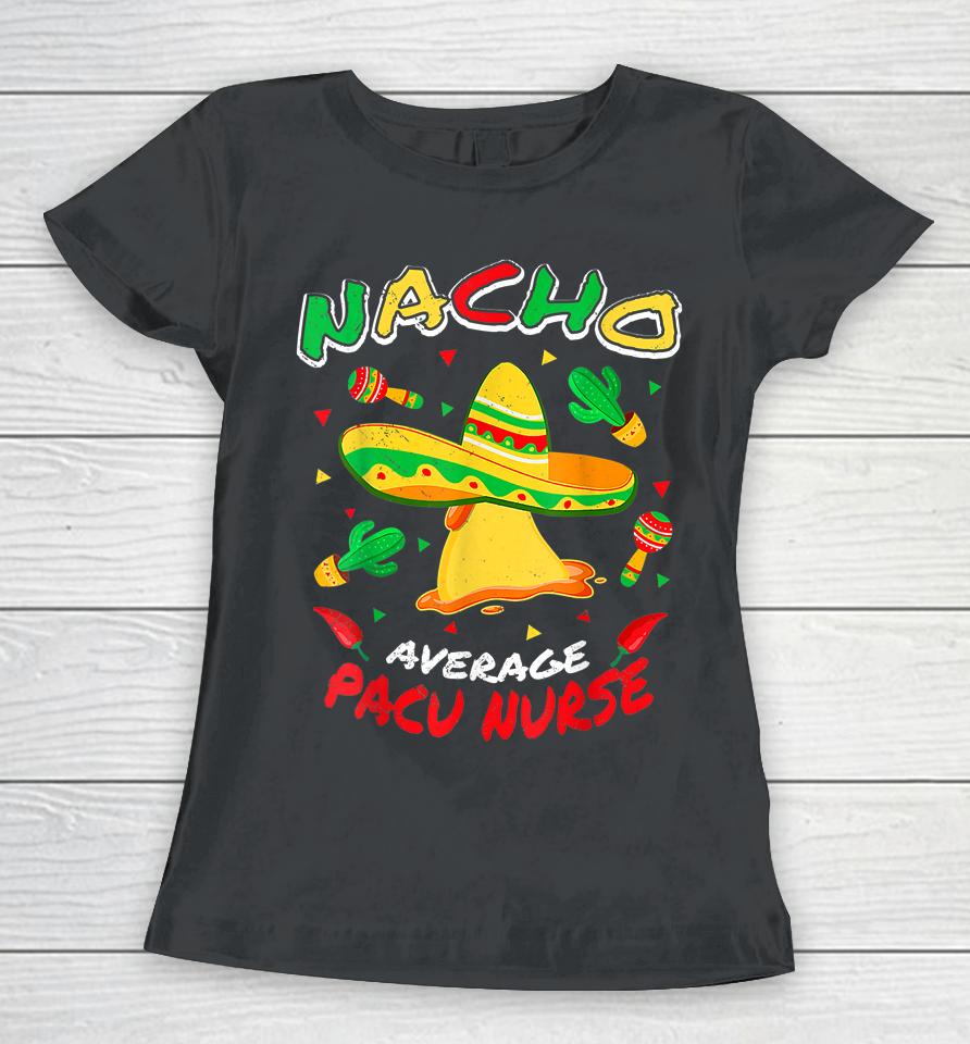 Nacho Average Pacu Nurse Funny Cinco De Mayo Women T-Shirt