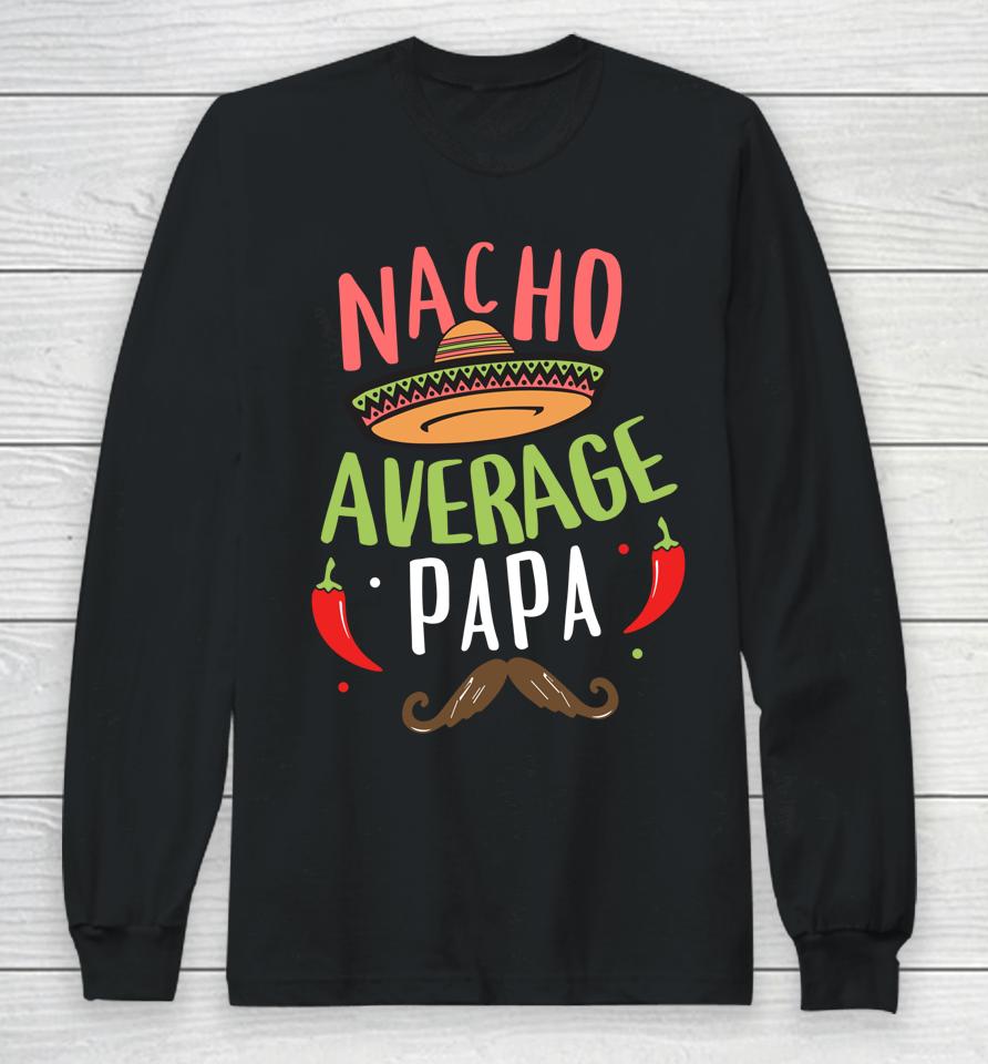 Nacho Average Papa Mexican Mustache Cinco De Mayo Long Sleeve T-Shirt