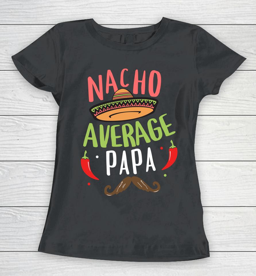 Nacho Average Papa Mexican Mustache Cinco De Mayo Women T-Shirt