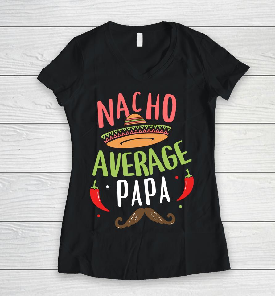 Nacho Average Papa Mexican Mustache Cinco De Mayo Women V-Neck T-Shirt