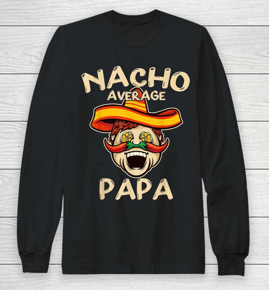 Nacho Average Papa Sombrero Chilli Papa Cinco De Mayo Gift Long Sleeve T-Shirt