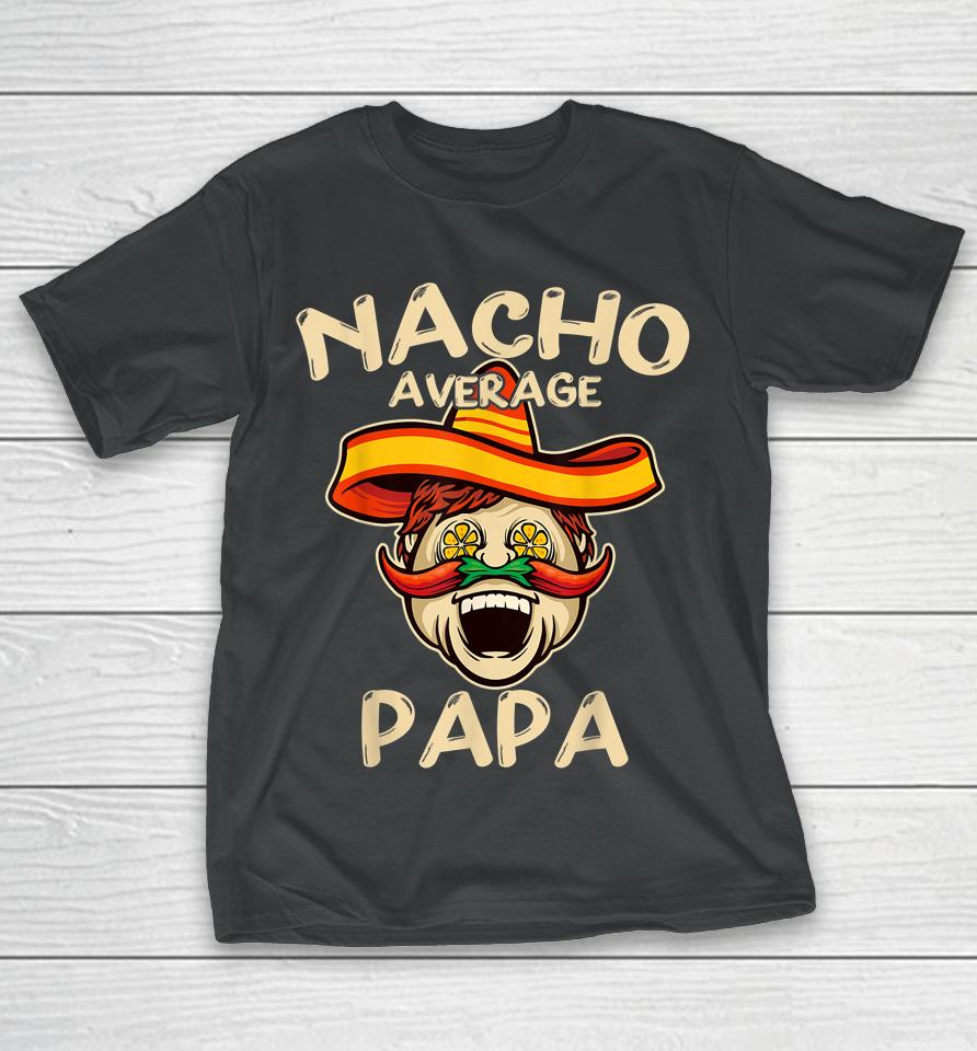 Nacho Average Papa Sombrero Chilli Papa Cinco De Mayo Gift T-Shirt