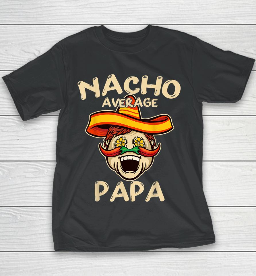 Nacho Average Papa Sombrero Chilli Papa Cinco De Mayo Gift Youth T-Shirt