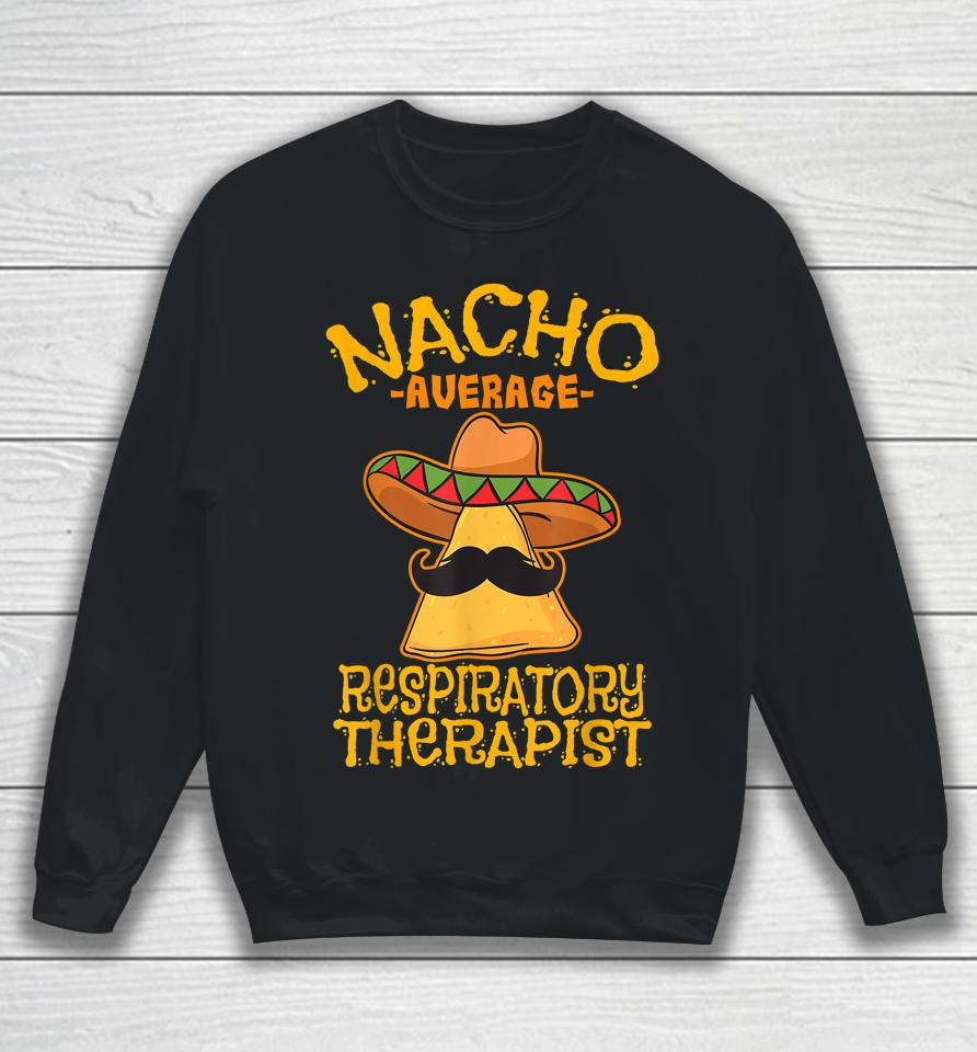 Nacho Average Respiratory Therapist Rt Asthma Cinco De Mayo Sweatshirt