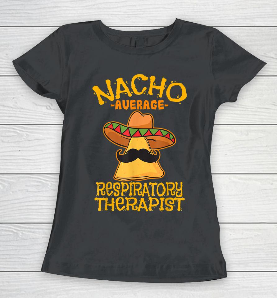 Nacho Average Respiratory Therapist Rt Asthma Cinco De Mayo Women T-Shirt
