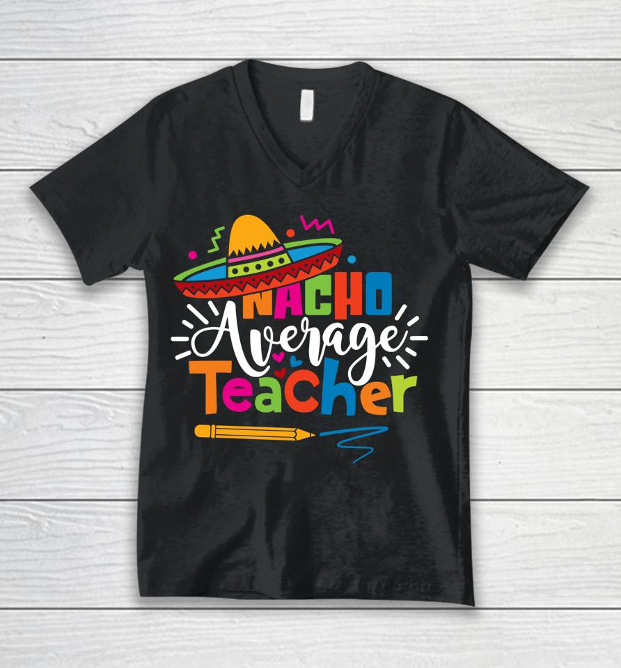 Nacho Average Teacher Cinco De Mayo Fiesta Mexican Teaching Unisex V-Neck T-Shirt