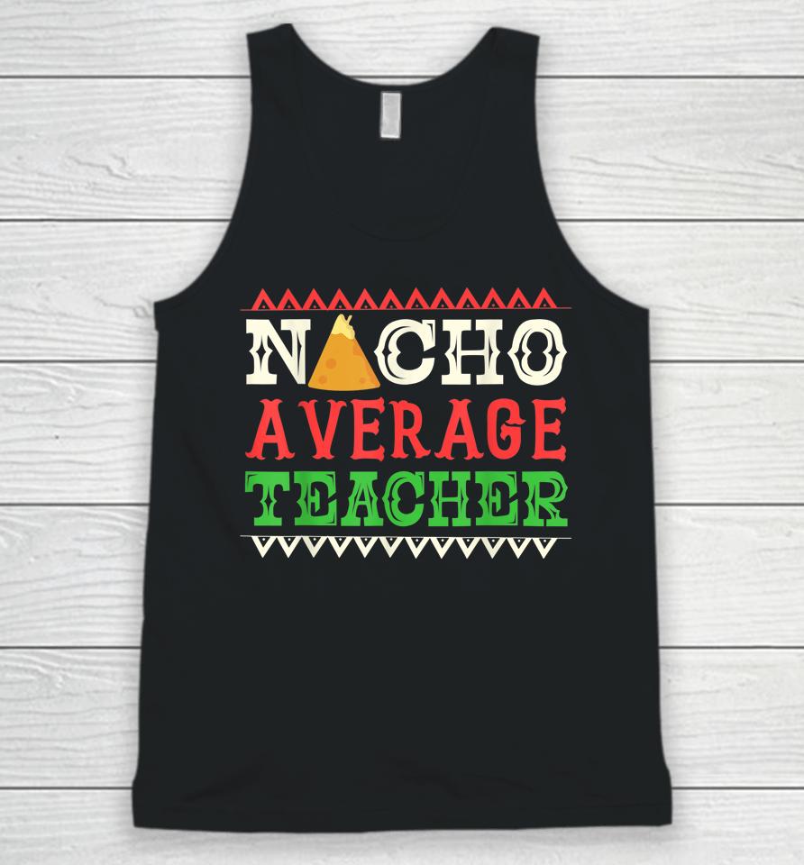 Nacho Average Teacher Funny Cinco De Mayo Unisex Tank Top