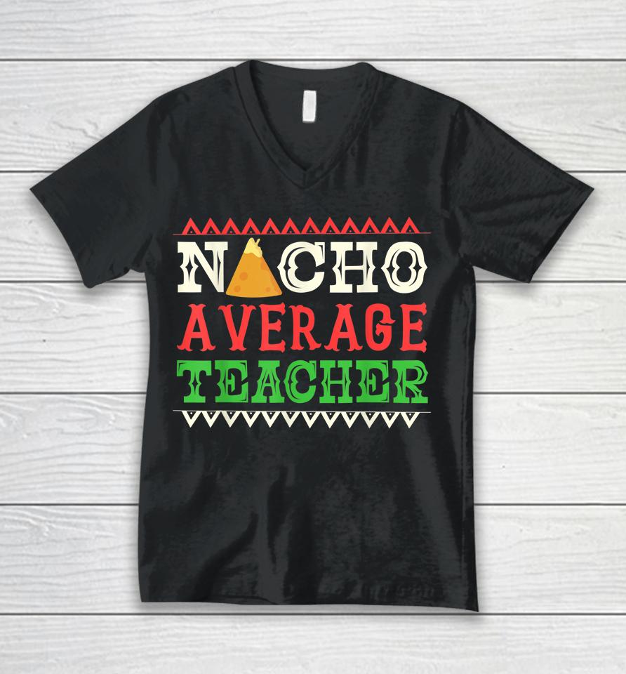 Nacho Average Teacher Funny Cinco De Mayo Unisex V-Neck T-Shirt
