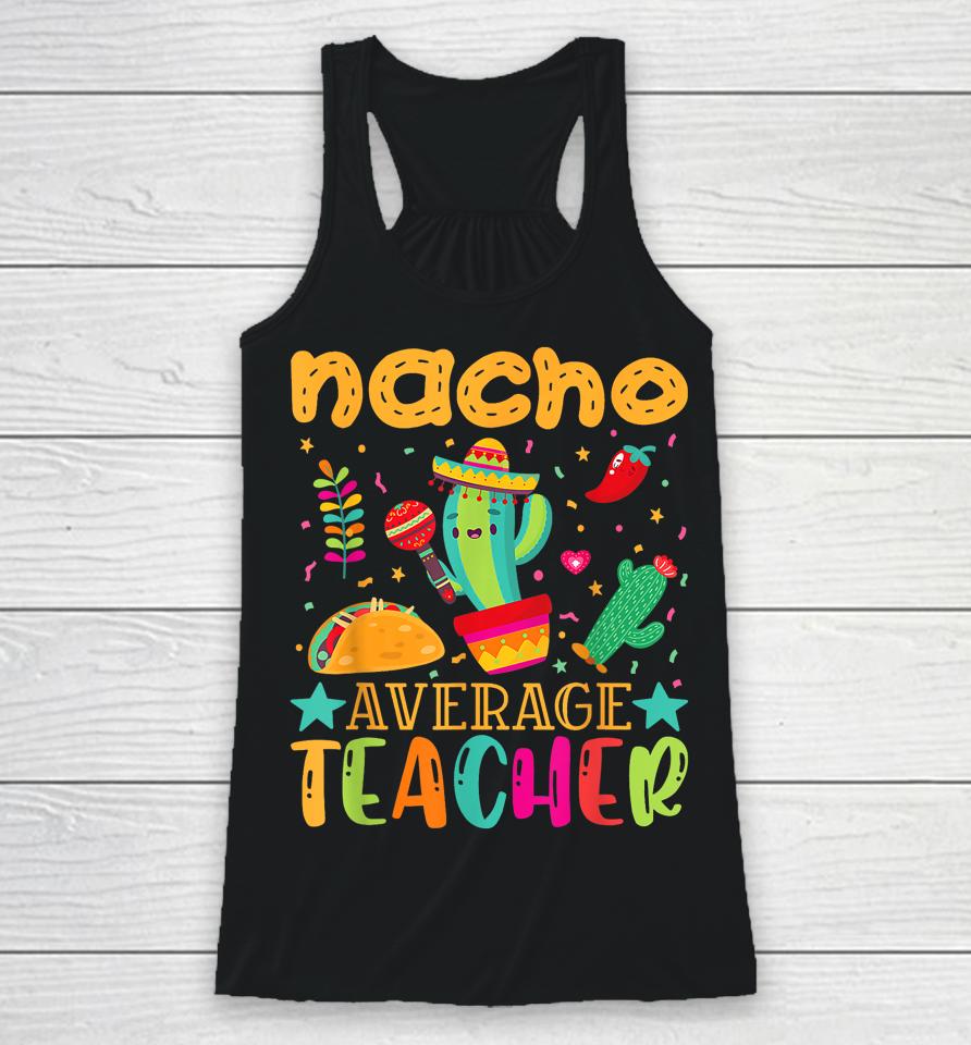 Nacho Average Teacher Mexican Teacher Cinco De Mayo Fiesta Racerback Tank