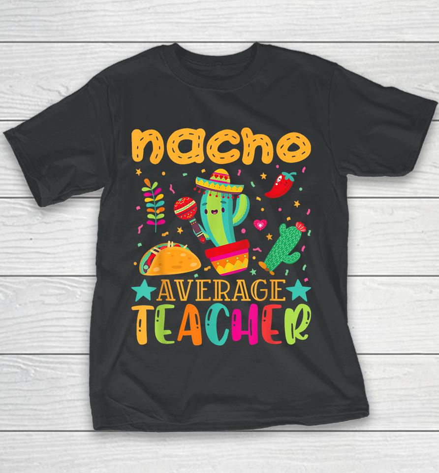 Nacho Average Teacher Mexican Teacher Cinco De Mayo Fiesta Youth T-Shirt