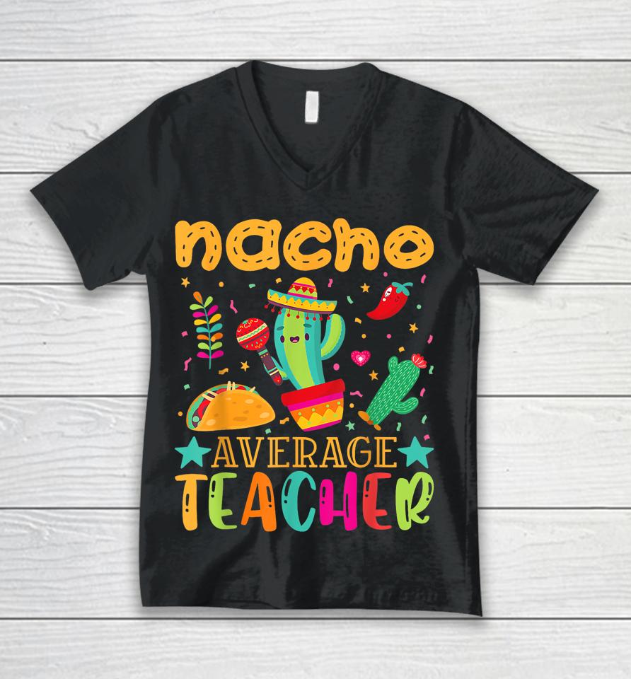 Nacho Average Teacher Mexican Teacher Cinco De Mayo Fiesta Unisex V-Neck T-Shirt