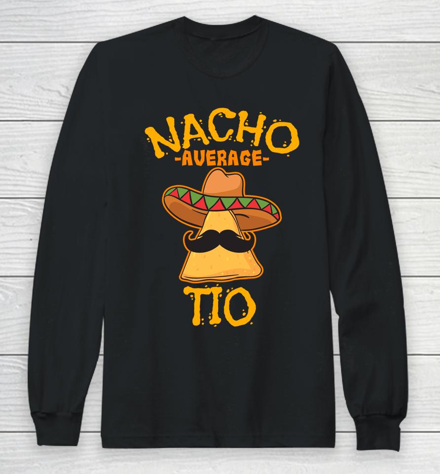 Nacho Average Tio Mexican Dish Uncle Cinco De Mayo Long Sleeve T-Shirt