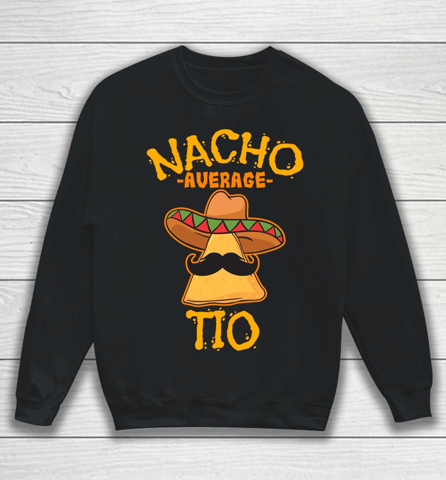 Nacho Average Tio Mexican Dish Uncle Cinco De Mayo Sweatshirt