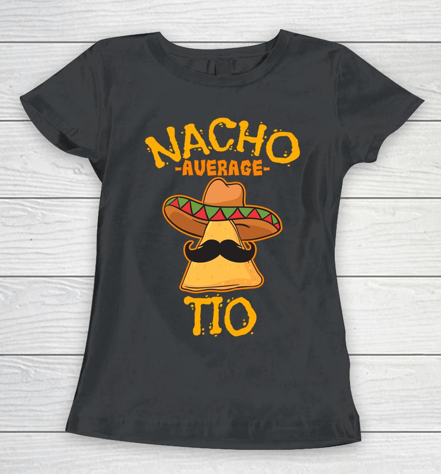 Nacho Average Tio Mexican Dish Uncle Cinco De Mayo Women T-Shirt