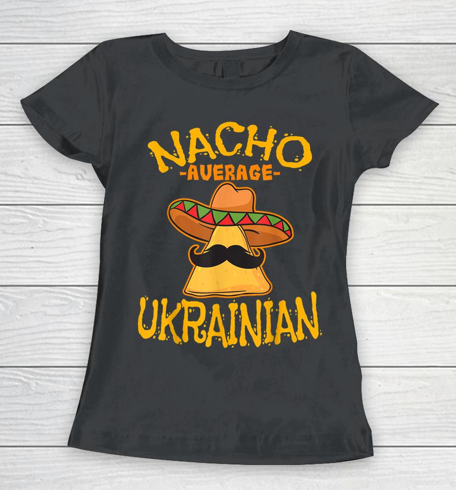 Nacho Average Ukrainian Heritage Ukraine Roots Women T-Shirt