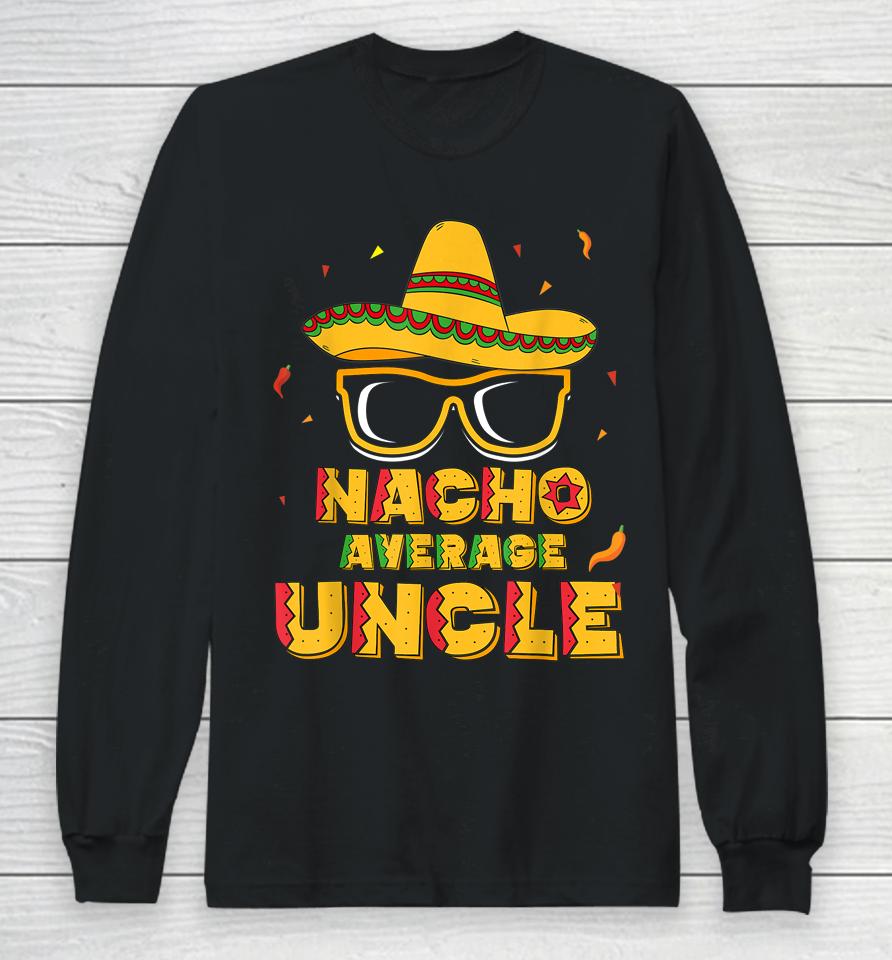 Nacho Average Uncle Cinco De Mayo Long Sleeve T-Shirt
