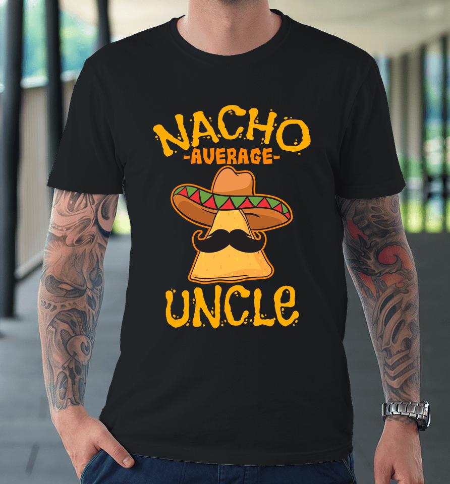 Nacho Average Uncle Cinco De Mayo Sombrero Mexican Premium T-Shirt