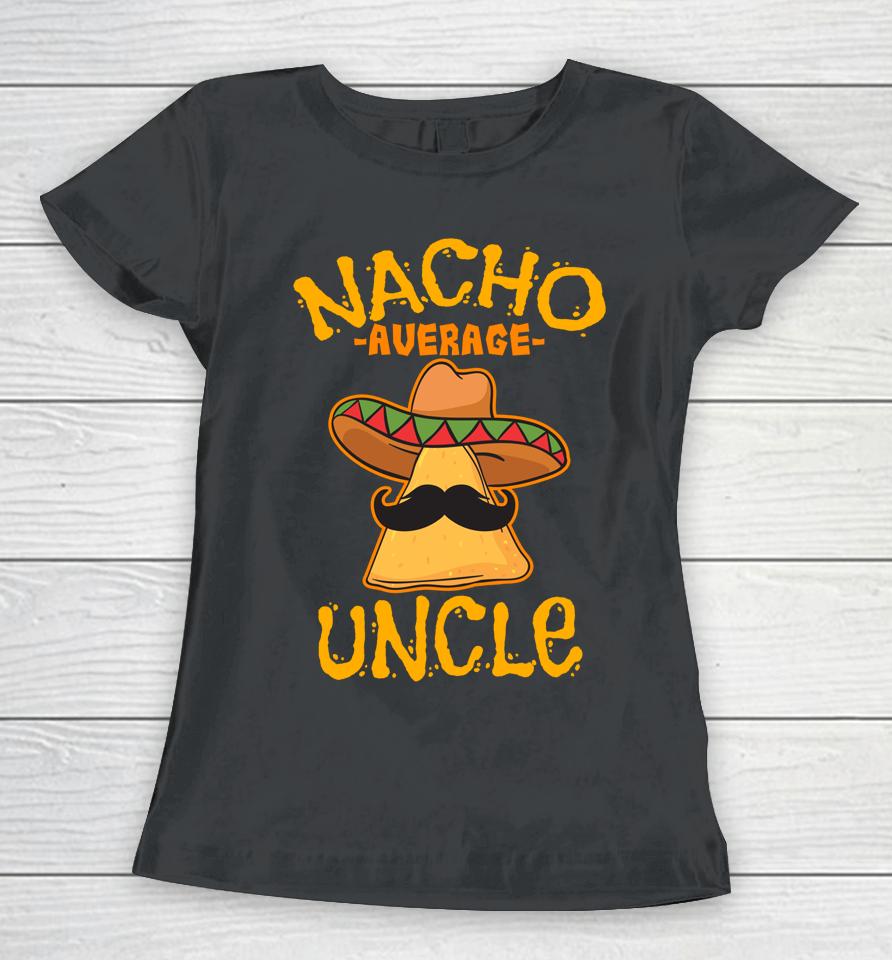 Nacho Average Uncle Cinco De Mayo Sombrero Mexican Women T-Shirt