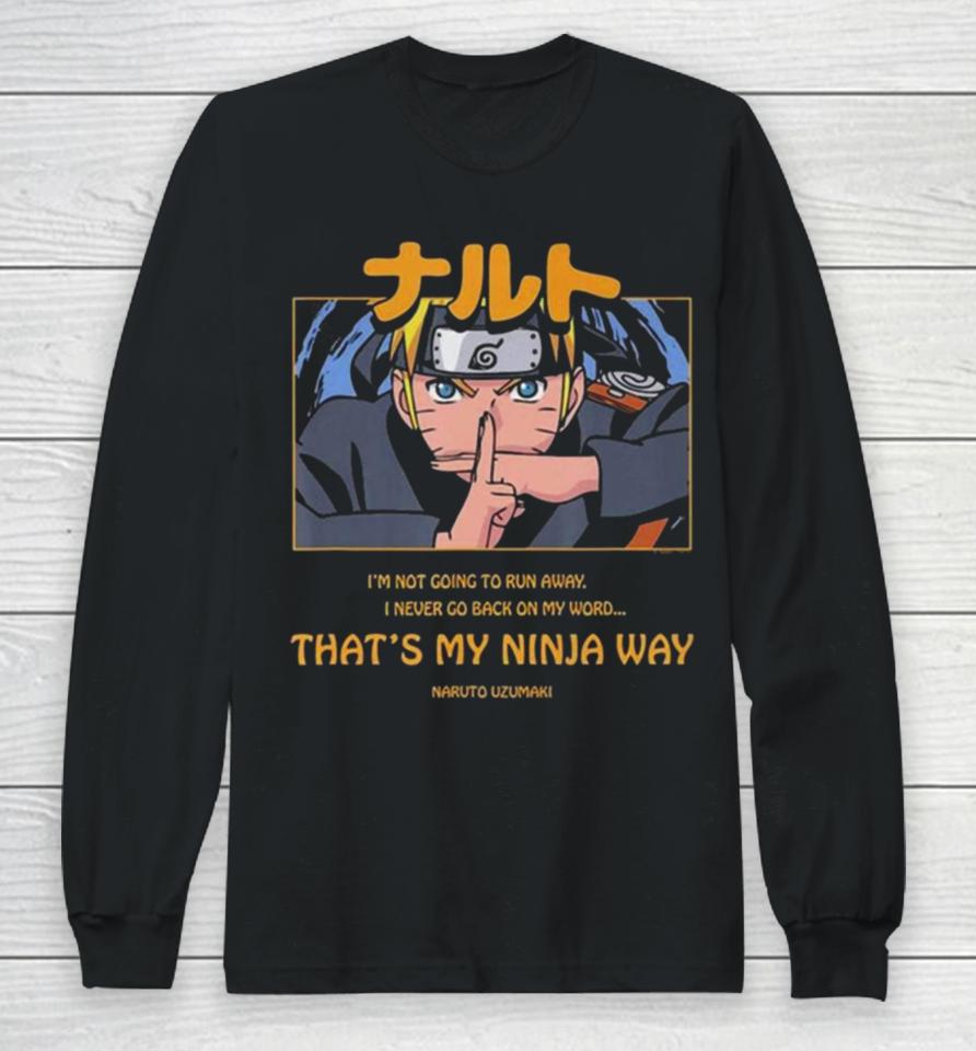 Naruto Uzumaki I’m Not Going To Run Away I Never Go Back On My Word That’s My Ninja Way Long Sleeve T-Shirt