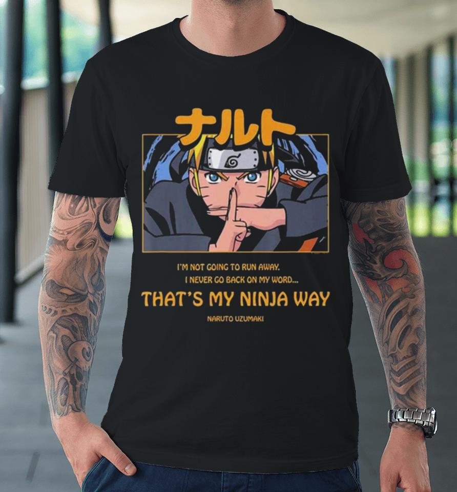Naruto Uzumaki I’m Not Going To Run Away I Never Go Back On My Word That’s My Ninja Way Premium T-Shirt