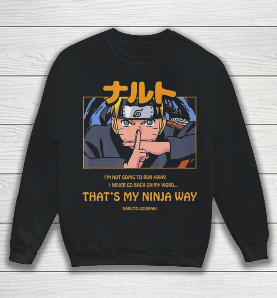Naruto Uzumaki I’m Not Going To Run Away I Never Go Back On My Word That’s My Ninja Way Sweatshirt