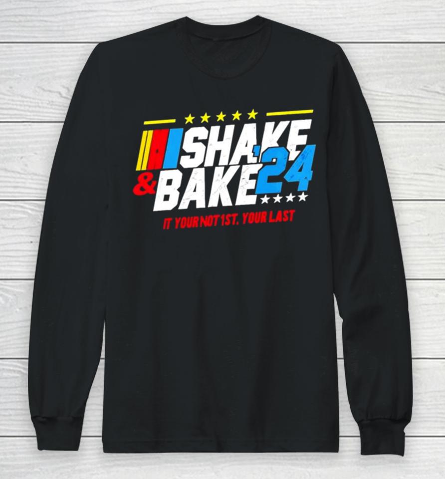 Nascar Shake And Bake 2024 If You Not 1St Your Last Long Sleeve T-Shirt