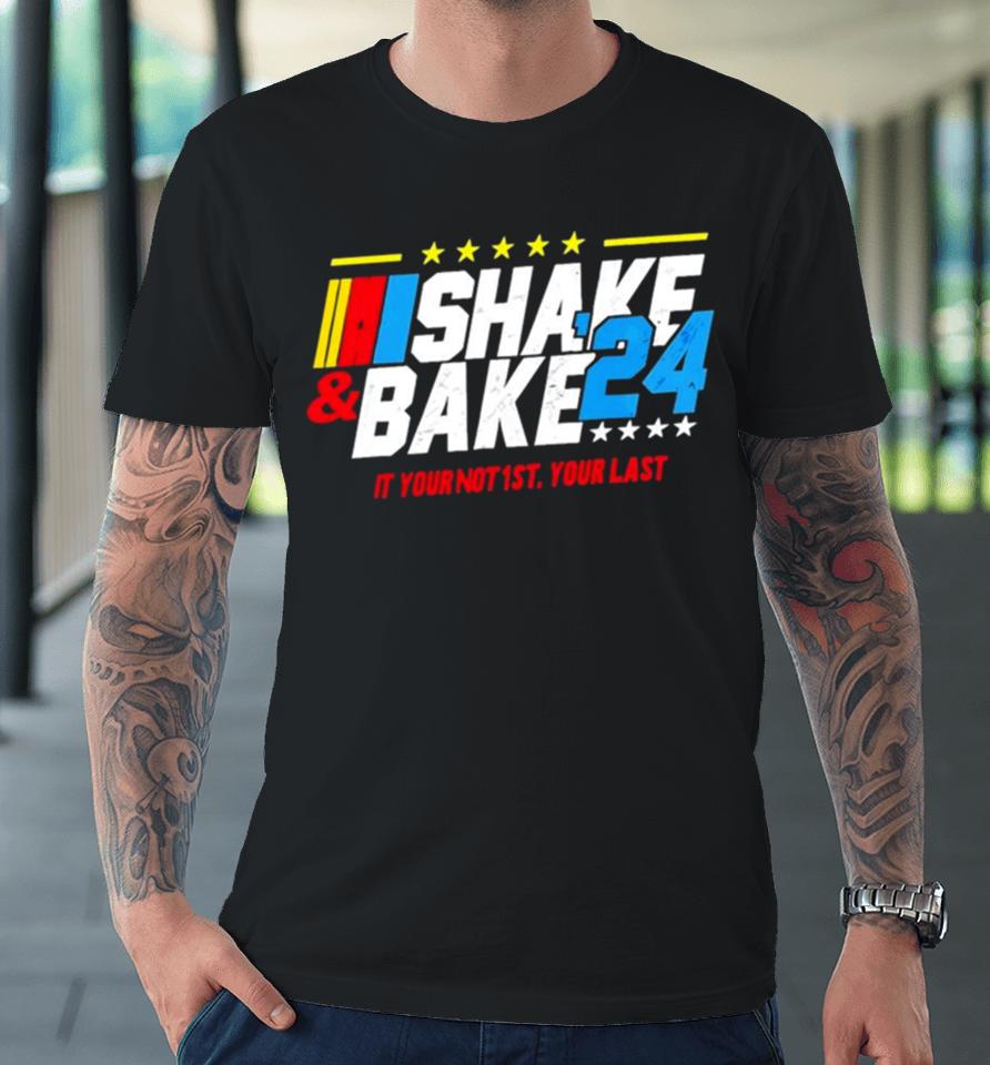 Nascar Shake And Bake 2024 If You Not 1St Your Last Premium T-Shirt