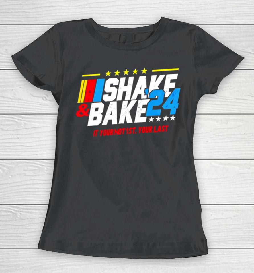 Nascar Shake And Bake 2024 If You Not 1St Your Last Women T-Shirt