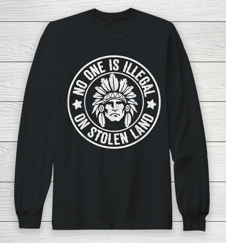 Native American No One Illegal Stolen Land Long Sleeve T-Shirt