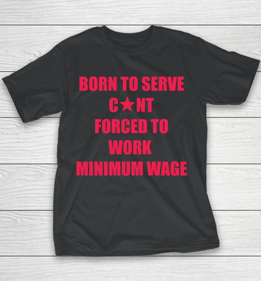 Natural Deed Born To Serve Cunt Forced To Work Minimum Wage Youth T-Shirt