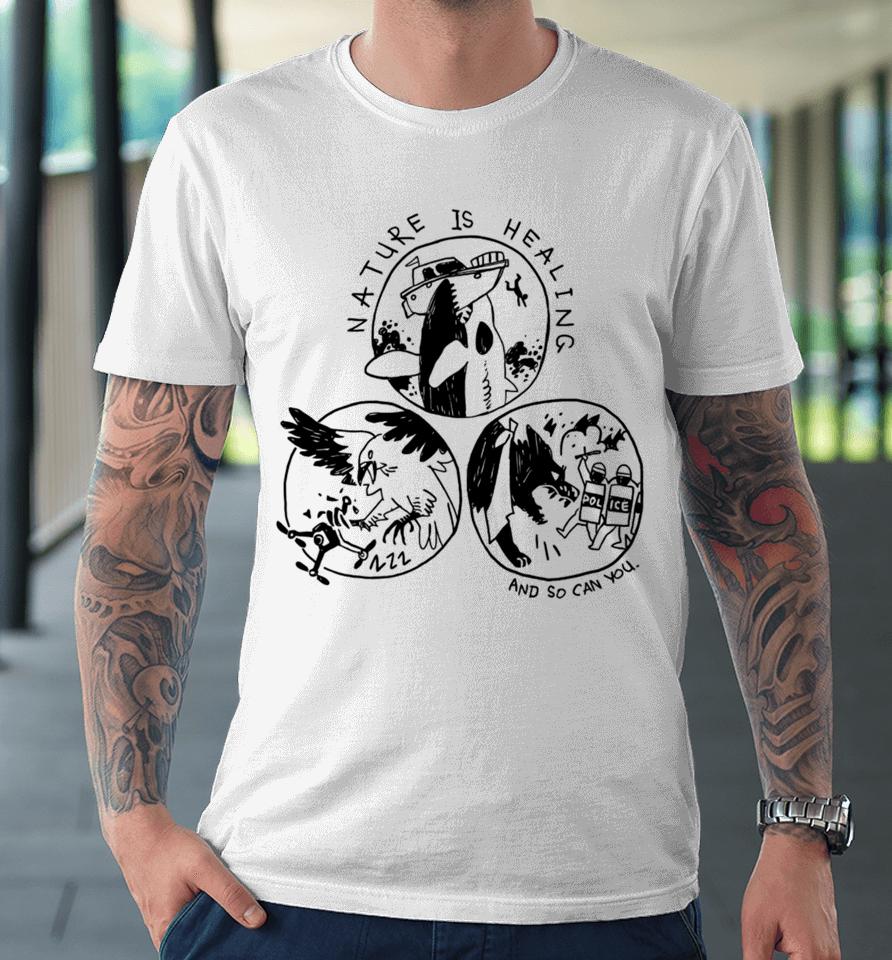 Nature Is Healing And So Can You Premium T-Shirt