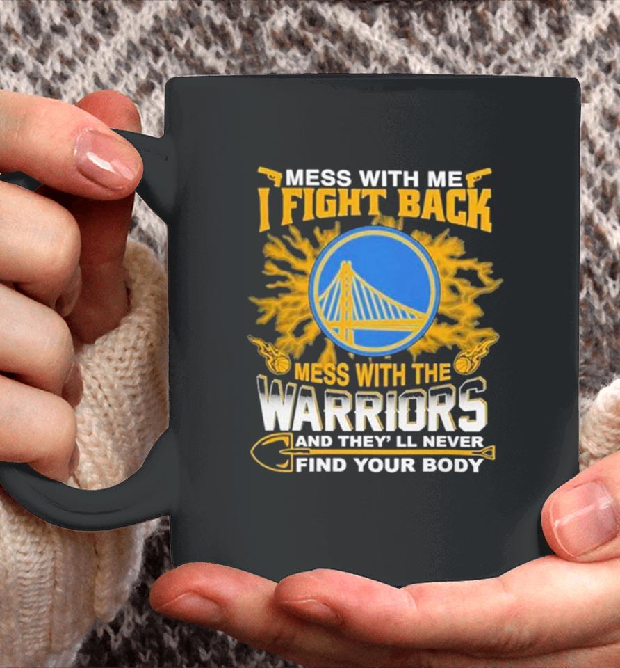 Nba Basketball Golden State Warriors Mess With Me I Fight Back Mess With My Team And They’ll Never Find Your Body Coffee Mug