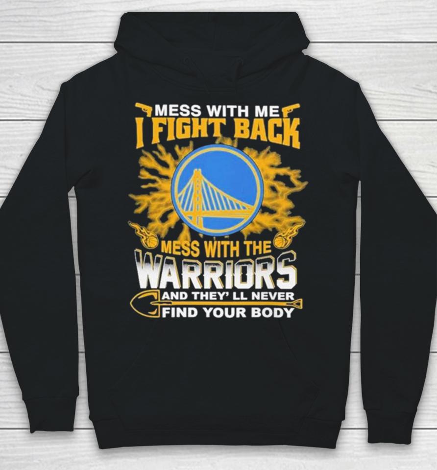 Nba Basketball Golden State Warriors Mess With Me I Fight Back Mess With My Team And They’ll Never Find Your Body Hoodie